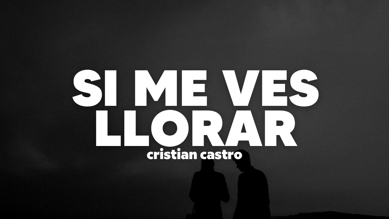 Cristian Castro - Si Me Ves Llorar | Letra